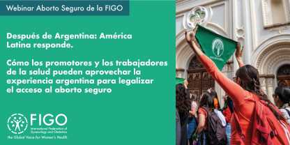 Foto de una mujer deteniendo un pañuelo verde durante una protesta pro-aborto. El texto dice: Webinar Aborto Seguro de la FIGO: Después de Argentina: América Latina responde. Cómo los promotores y los trabajadores de la salud pueden aprovechar la experiencia argentina para legalizar el acceso al aborto seguro