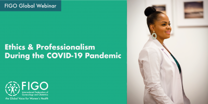 A black female doctor wearing a white coat is looking in the distance, smiling. The text next to her reads "FIGO Global Webinar: Ethics and Professionalism During the COVID-19 Pandemic".