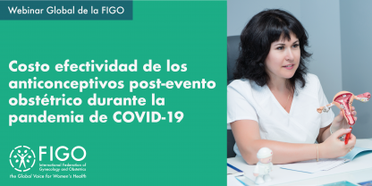 Una ginecologa detiene un modelo del sistema reproductivo femenino. El texto dice: Webinar global de la FIGO: Costo efectividad de los anticonceptivos post-evento obstetrico durante la pandemia de COVID-19