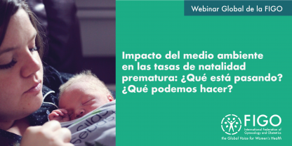 Foto de una mujer deteniendo a su bébé nacido prematuramente. El texto dice Webinar global de la FIGO: Impacto del medio ambiente en las tasas de natalidad prematura: ¿Qué está pasando? ¿Qué podemos hacer?