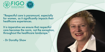 “Respectful care is paramount, especially for women, as it significantly impacts their healthcare experiences.   It is imperative we ensure that respectful care becomes the norm, not the exception, throughout the healthcare landscape.” - Dorothy Shaw