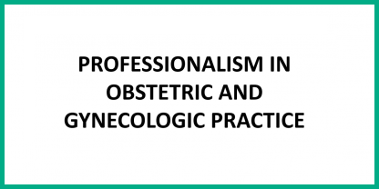 Professionalism in Obstetric and Gynecologic practice