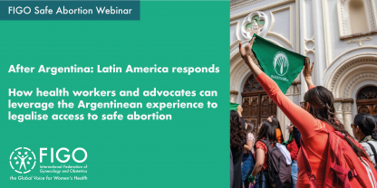 Photo of a young woman at a protest holding up a green scarf used as a symbol for safe abortion in Latin America. The text reads: FIGO Safe Abortion Webinar: After Argentina: Latin America responds. How health workers and advocates can leverage the Argentinean experience to legalise access to safe abortion