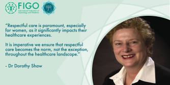 “Respectful care is paramount, especially for women, as it significantly impacts their healthcare experiences.   It is imperative we ensure that respectful care becomes the norm, not the exception, throughout the healthcare landscape.” - Dorothy Shaw